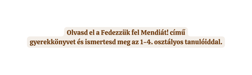 Olvasd el a Fedezzük fel Mendiát című gyerekkönyvet és ismertesd meg az 1 4 osztályos tanulóiddal
